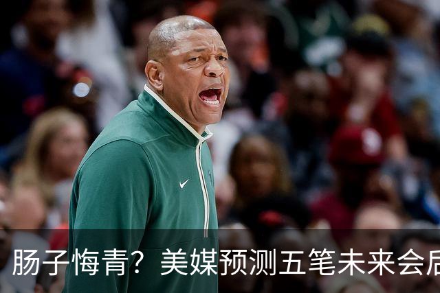 肠子悔青？美媒预测五笔未来会后悔的休赛期操作，湖人签换凯斯勒上榜